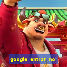 google entrar no jogo de c****